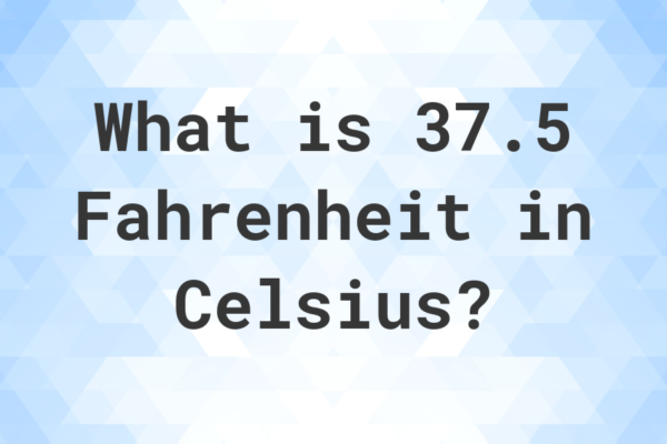 what is 37.5 celsius in fahrenheit